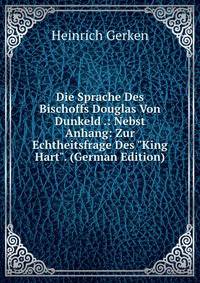 Die Sprache Des Bischoffs Douglas Von Dunkeld .: Nebst Anhang: Zur Echtheitsfrage Des "King Hart". (German Edition)