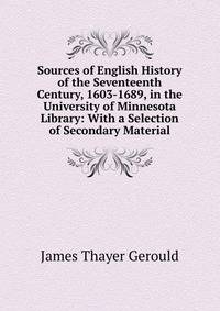 Sources of English History of the Seventeenth Century, 1603-1689, in the University of Minnesota Library: With a Selection of Secondary Material