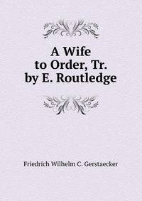 A Wife to Order, Tr. by E. Routledge