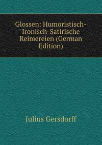 Glossen: Humoristisch-Ironisch-Satirische Reimereien (German Edition)