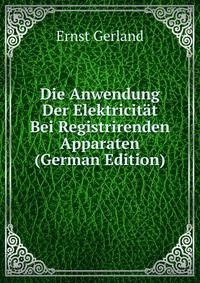Die Anwendung Der Elektricitat Bei Registrirenden Apparaten (German Edition)