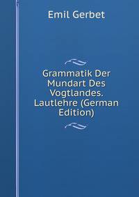 Grammatik Der Mundart Des Vogtlandes. Lautlehre (German Edition)