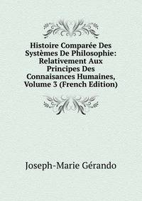 Histoire Comparee Des Systemes De Philosophie: Relativement Aux Principes Des Connaisances Humaines, Volume 3 (French Edition)