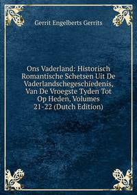 Ons Vaderland: Historisch Romantische Schetsen Uit De Vaderlandschegeschiedenis, Van De Vroegste Tyden Tot Op Heden, Volumes 21-22 (Dutch Edition)