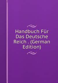 Handbuch Fur Das Deutsche Reich . (German Edition)