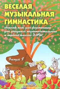 Веселая музыкальная гимнастика. Сборник пьес для фортепиано. Выпуск 1