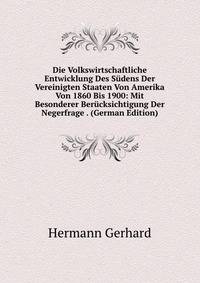 Die Volkswirtschaftliche Entwicklung Des Sudens Der Vereinigten Staaten Von Amerika Von 1860 Bis 1900: Mit Besonderer Berucksichtigung Der Negerfrage . (German Edition)