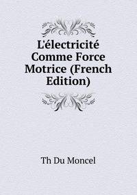 L'?lectricit? Comme Force Motrice (French Edition)