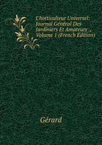 L'horticulteur Universel: Journal G?n?ral Des Jardiniers Et Amateurs ., Volume 1 (French Edition)