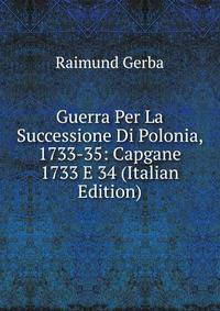 Guerra Per La Successione Di Polonia, 1733-35: Capgane 1733 E 34 (Italian Edition)