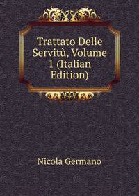 Trattato Delle Servitu, Volume 1 (Italian Edition)