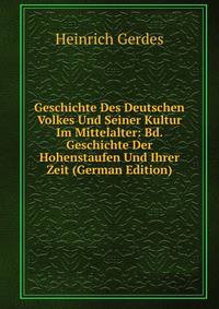 Geschichte Des Deutschen Volkes Und Seiner Kultur Im Mittelalter: Bd. Geschichte Der Hohenstaufen Und Ihrer Zeit (German Edition)