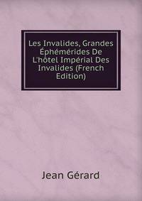 Les Invalides, Grandes ?ph?m?rides De L'h?tel Imp?rial Des Invalides (French Edition)