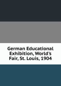 German Educational Exhibition, World's Fair, St. Louis, 1904