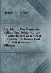Geschichte Des Deutschen Volkes Und Seiner Kultur Im Mittelalter: Geschichte Der Salischen Kaiser Und Ihrer Zeit (German Edition)