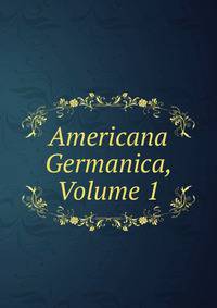 Americana Germanica, Volume 1