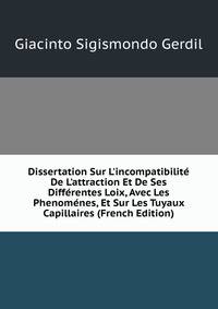 Dissertation Sur L'incompatibilit? De L'attraction Et De Ses Diff?rentes Loix, Avec Les Phenom?nes, Et Sur Les Tuyaux Capillaires (French Edition)