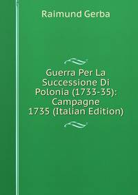 Guerra Per La Successione Di Polonia (1733-35): Campagne 1735 (Italian Edition)