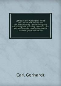 Lehrbuch Der Auscultation Und Percussion: Mit Besonderer Berucksichtigung Der Besichtigung, Betastung Und Messung Der Brust Und Des Unterleibes Zu Diagnostischen Zwecken (German Edition)