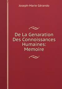 De La Genaration Des Connoissances Humaines: Memoire