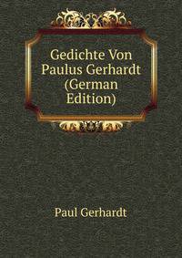 Gedichte Von Paulus Gerhardt (German Edition)