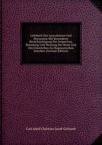 Lehrbuch Der Auscultation Und Percussion Mit Besonderer Berucksichtigung Der Inspection, Betastung Und Messung Der Brust Und Des Unterleibes Zu Diagnostischen Zwecken (German Edition)