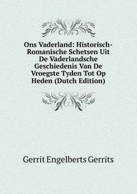 Ons Vaderland: Historisch-Romanische Schetsen Uit De Vaderlandsche Geschiedenis Van De Vroegste Tyden Tot Op Heden (Dutch Edition)