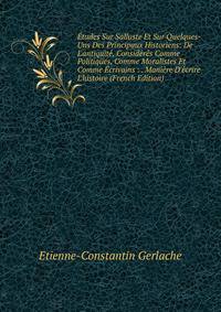 ?tudes Sur Salluste Et Sur Quelques-Uns Des Principaux Historiens: De L'antiquit?, Consid?r?s Comme Politiques, Comme Moralistes Et Comme ?crivains : . Mani?re D'?crire L'histoire (French Edition)