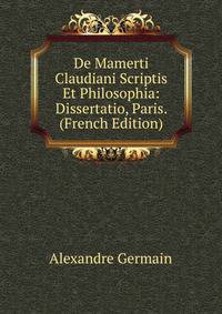 De Mamerti Claudiani Scriptis Et Philosophia: Dissertatio, Paris. (French Edition)