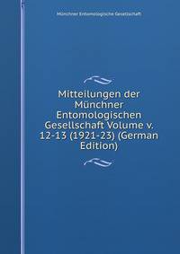 Mitteilungen der Munchner Entomologischen Gesellschaft Volume v. 12-13 (1921-23) (German Edition)