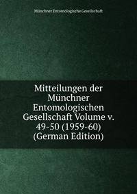 Mitteilungen der Munchner Entomologischen Gesellschaft Volume v. 49-50 (1959-60) (German Edition)