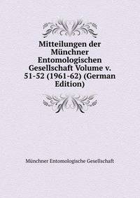 Mitteilungen der Munchner Entomologischen Gesellschaft Volume v. 51-52 (1961-62) (German Edition)