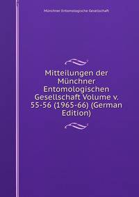 Mitteilungen der Munchner Entomologischen Gesellschaft Volume v. 55-56 (1965-66) (German Edition)