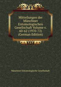 Mitteilungen der Munchner Entomologischen Gesellschaft Volume v. 60-62 (1970-72) (German Edition)