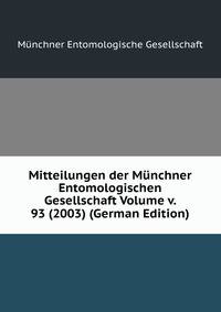 Mitteilungen der Munchner Entomologischen Gesellschaft Volume v. 93 (2003) (German Edition)