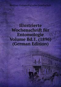 Illustrierte Wochenschrift fur Entomologie Volume Bd.1. (1896) (German Edition)