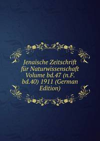 Jenaische Zeitschrift fur Naturwissenschaft Volume bd.47 (n.F. bd.40) 1911 (German Edition)