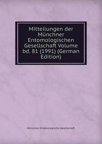 Mitteilungen der Munchner Entomologischen Gesellschaft Volume bd. 81 (1991) (German Edition)