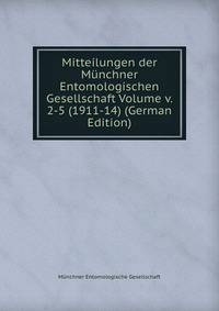 Mitteilungen der Munchner Entomologischen Gesellschaft Volume v. 2-5 (1911-14) (German Edition)