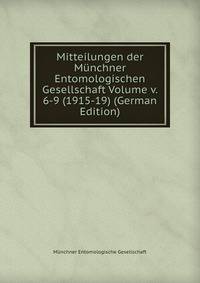 Mitteilungen der Munchner Entomologischen Gesellschaft Volume v. 6-9 (1915-19) (German Edition)