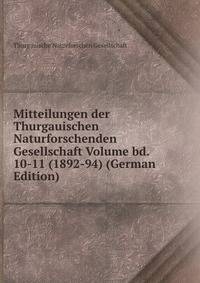 Mitteilungen der Thurgauischen Naturforschenden Gesellschaft Volume bd. 10-11 (1892-94) (German Edition)