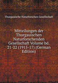Mitteilungen der Thurgauischen Naturforschenden Gesellschaft Volume bd. 21-22 (1915-17) (German Edition)