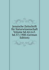 Jenaische Zeitschrift fur Naturwissenschaft Volume bd.44 (n.F. bd.37) 1908 (German Edition)