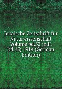 Jenaische Zeitschrift fur Naturwissenschaft Volume bd.52 (n.F. bd.45) 1914 (German Edition)