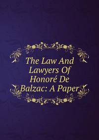 The Law And Lawyers Of Honore De Balzac: A Paper