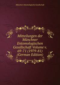 Mitteilungen der Munchner Entomologischen Gesellschaft Volume v. 69-71 (1979-81) (German Edition)