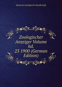 Zoologischer Anzeiger Volume bd. 23 1900 (German Edition)
