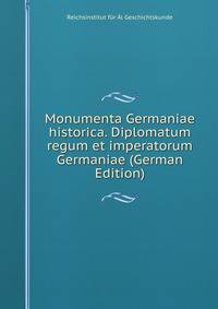 Monumenta Germaniae historica. Diplomatum regum et imperatorum Germaniae (German Edition)