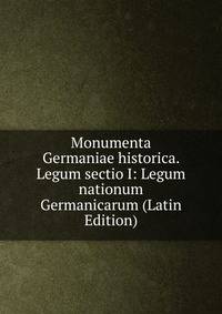 Monumenta Germaniae historica. Legum sectio I: Legum nationum Germanicarum (Latin Edition)