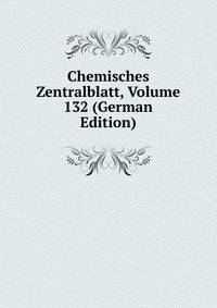 Chemisches Zentralblatt, Volume 132 (German Edition)